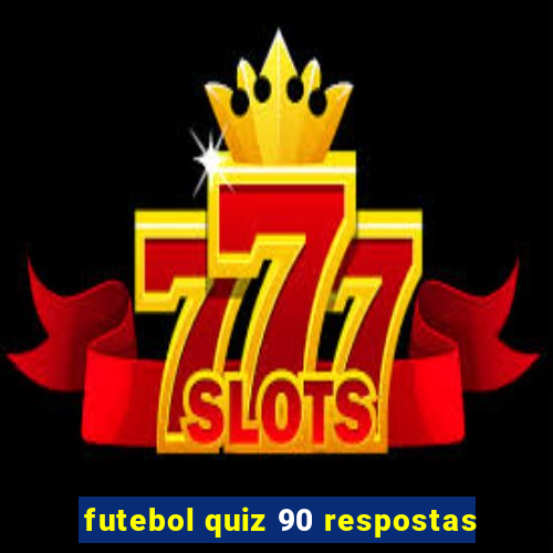 futebol quiz 90 respostas